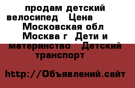 продам детский велосипед › Цена ­ 2 000 - Московская обл., Москва г. Дети и материнство » Детский транспорт   